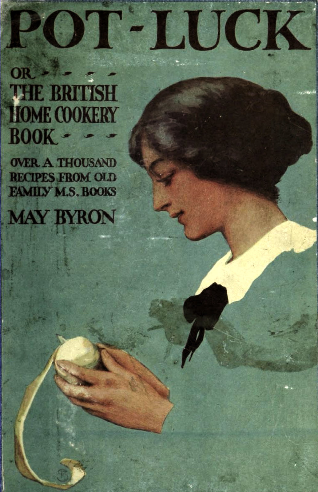 Pot-Luck: Or The British Home Cookery Book: “Over a thousand recipes from old family manuscript books.” By May Byron.; British; food history; vintage cookbooks