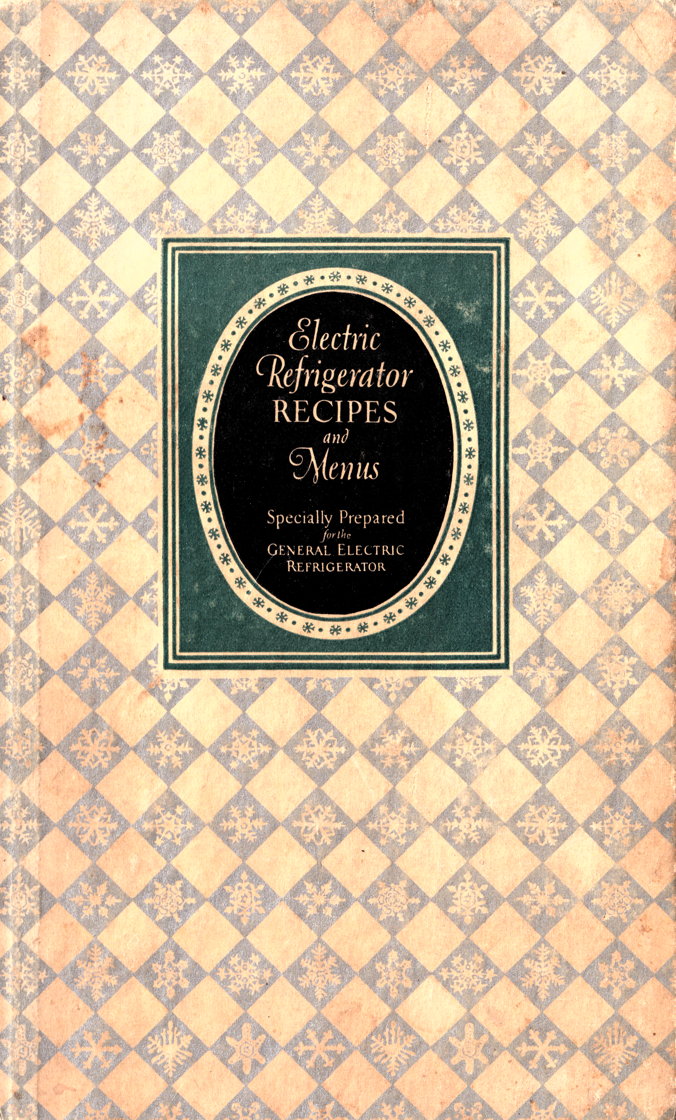 Electric Refrigerator Recipes and Menus: Cover for General Electric’s 1927 Electric Refrigerator Recipes and Menus.; food history; vintage cookbooks; refrigerators; General Electric