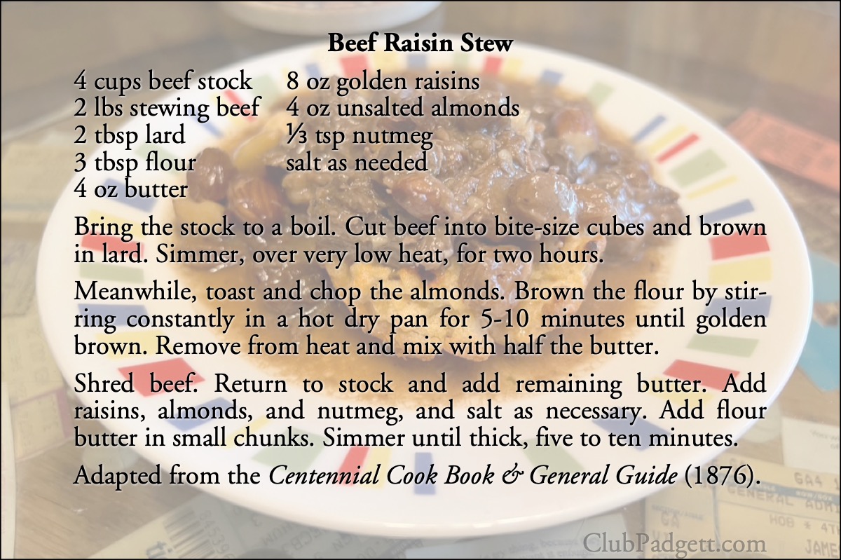 Beef Raisin Stew: Beef Stewed with Raisins, from Mrs. Ella E. Myers’s 1876 Centennial Cook Book and General Guide.; soups and stews; nineteenth century; 1800s; beef; raisins; almonds; America’s Centennial; 1876