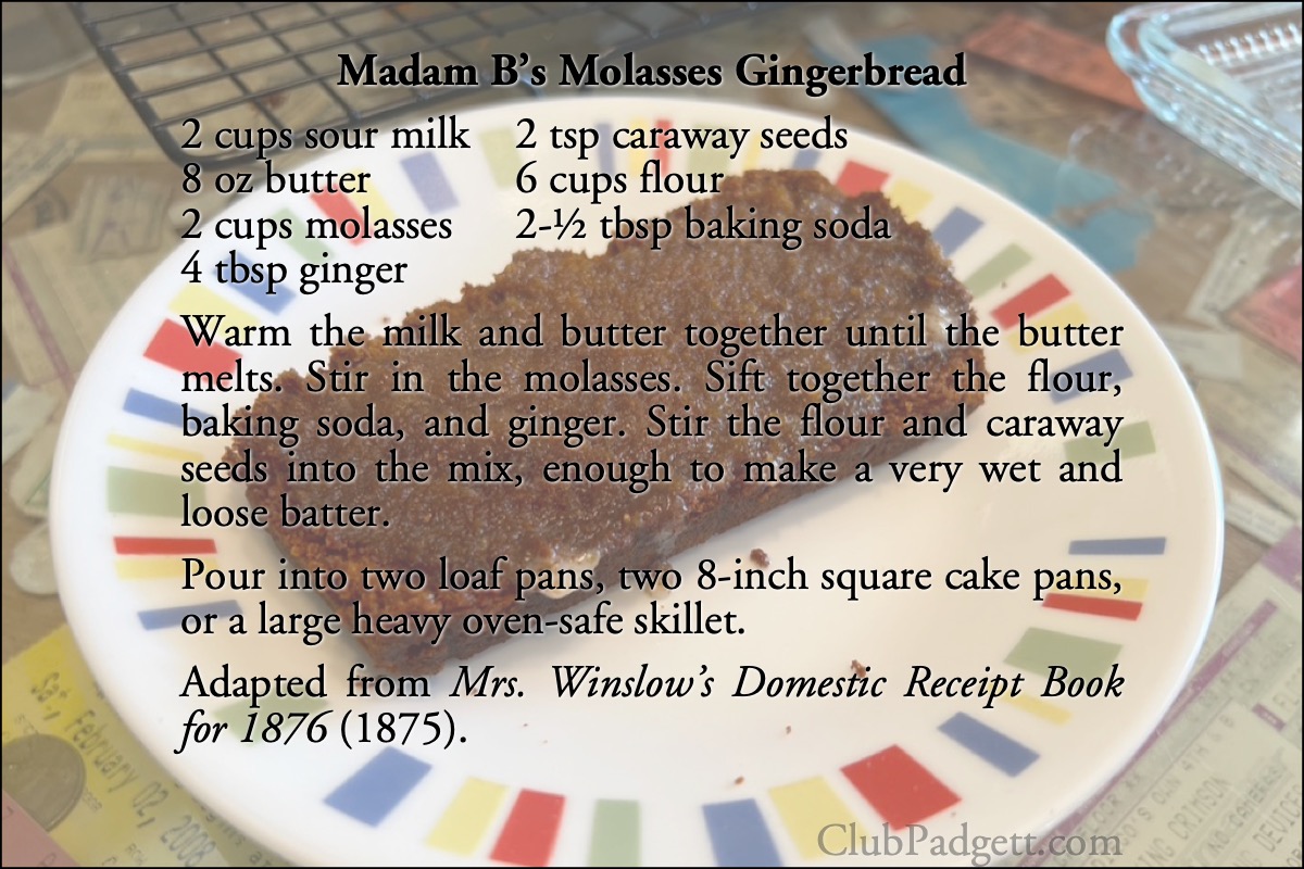 Madam B’s Molasses Gingerbread: Madam B.’s Molasses Gingerbread, from the 1875 Mrs. Winslow’s Domestic Receipt Book for 1876.; nineteenth century; 1800s; recipe; America’s Centennial; 1876; molasses; gingerbread