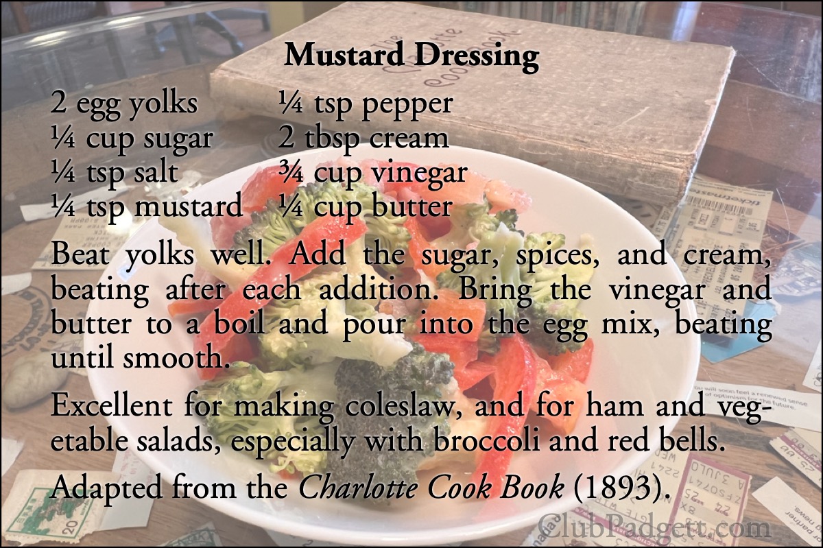 Mustard Dressing: Salad dressing by Mrs. J. R. Baughman, from the 1893 Charlotte Cook Book of Charlotte, Michigan.; salad; nineteenth century; 1800s; recipe; mustard; Charlotte, Michigan
