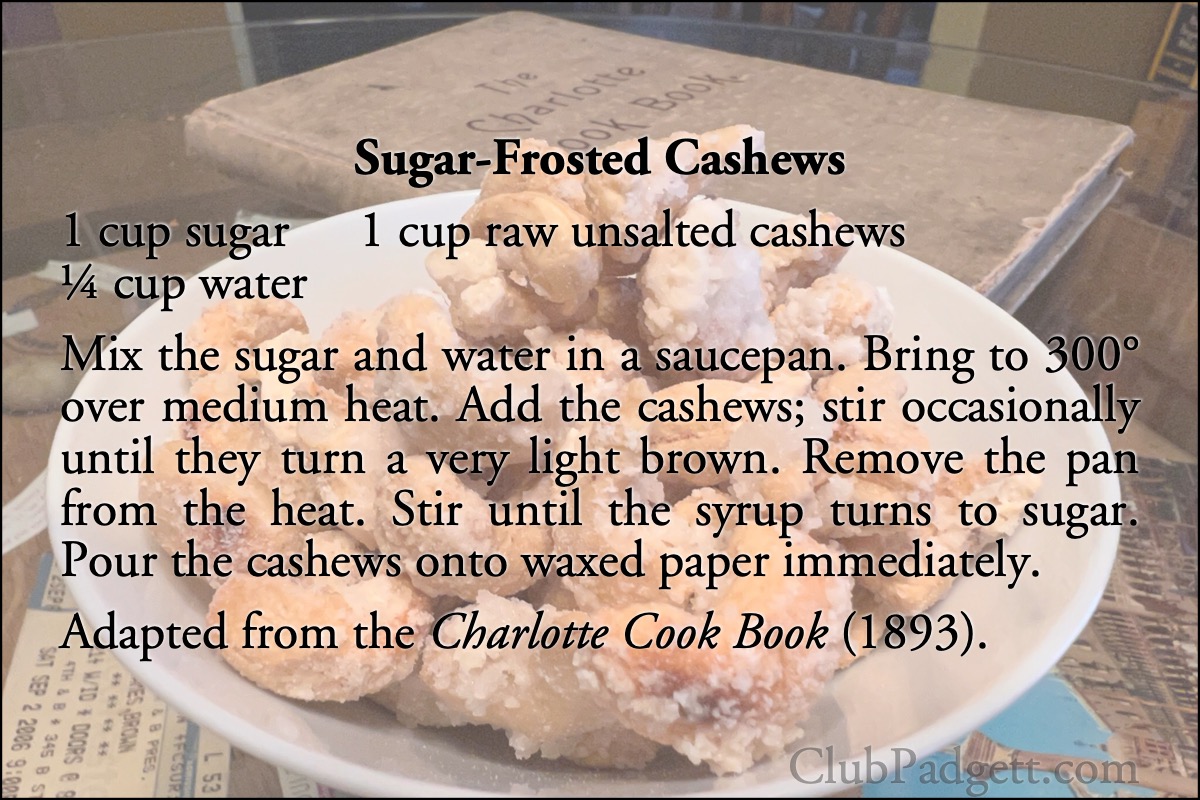 Sugar-Frosted Cashews: Grilled Almonds by Mrs. F. G. Smith, from the 1893 Charlotte Cook Book, Charlotte, Michigan.; recipe; cashews