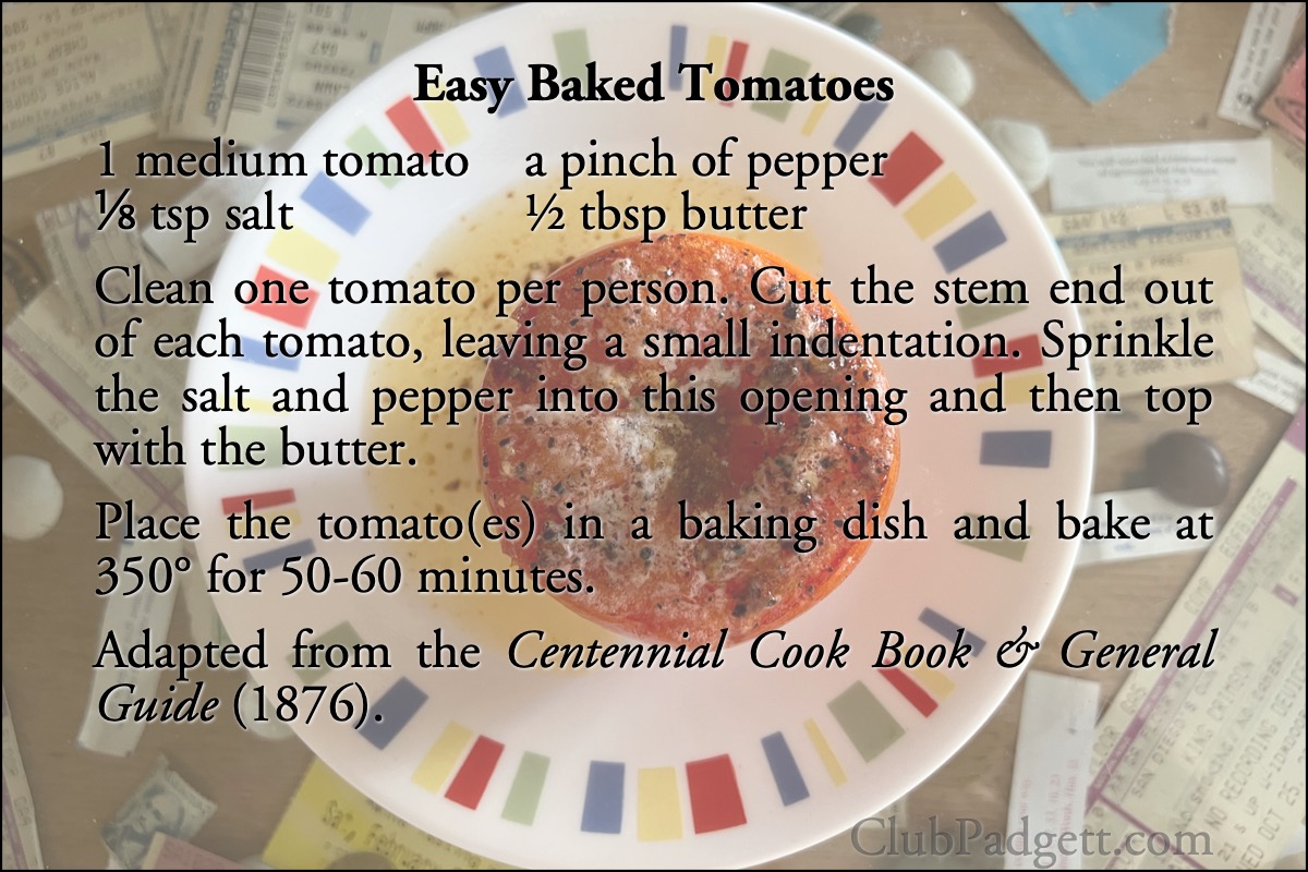 Easy Baked Tomatoes: Baked Tomatoes—American from the 1876 Centennial Cook Book and General Guide.; tomatoes; nineteenth century; 1800s; recipe; America’s Centennial; 1876