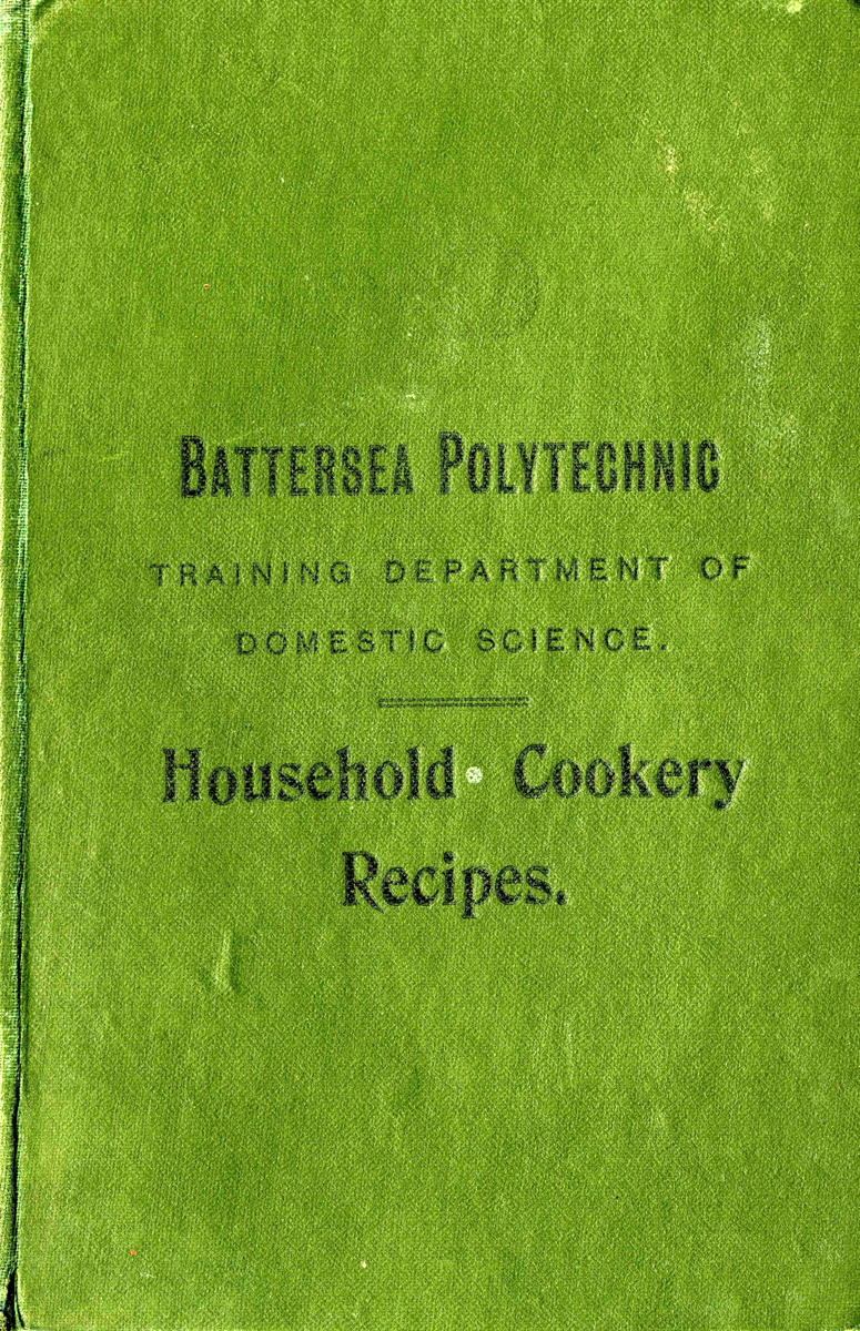 Battersea Polytechnic Household Cookery Recipes: An undated cover for the Battersea Polytechnic Training Department of Domestic Science Household Cookery Recipes.; English; food history; vintage cookbooks