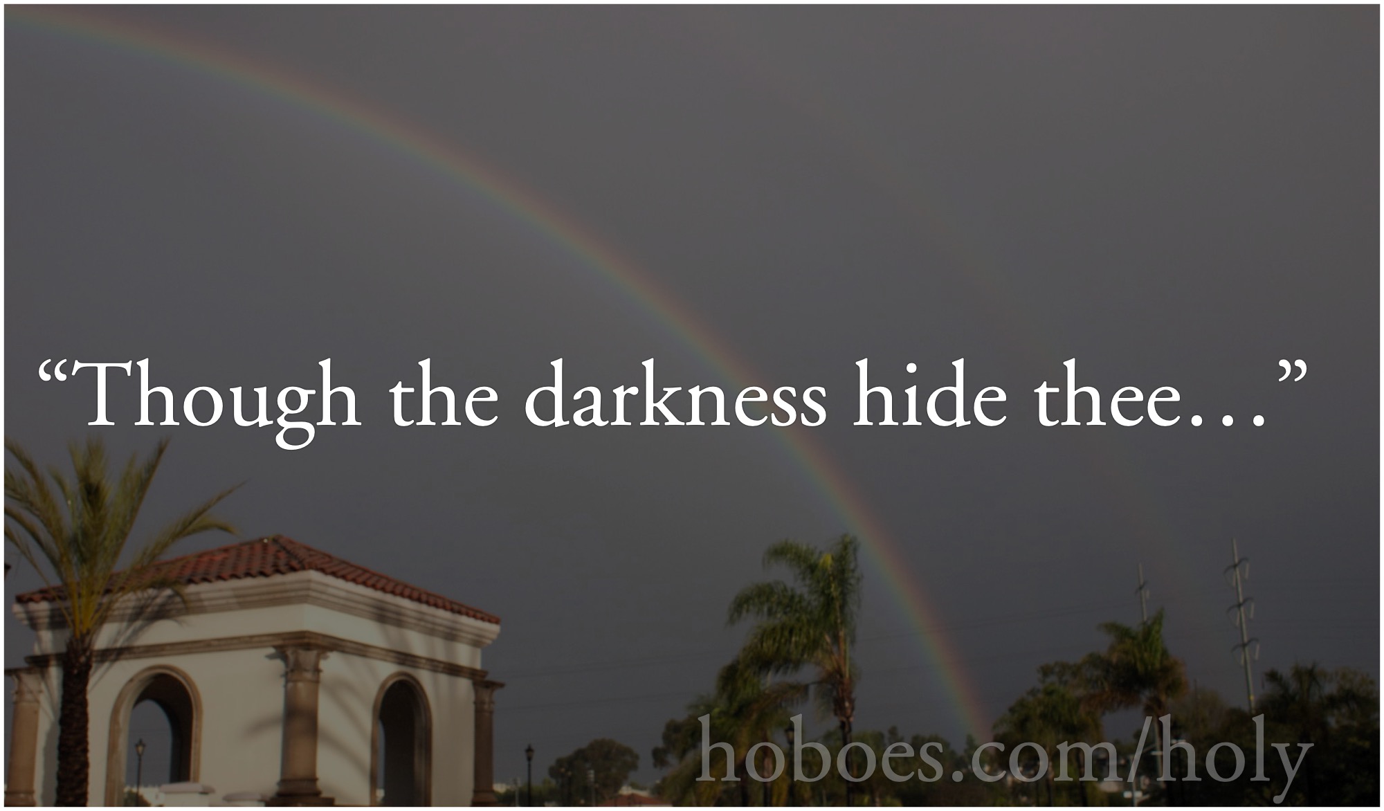 Rainbow in darkness: “Though the darkness hide thee…” over a San Diego double rainbow.; University of San Diego; Hymns; rainbows