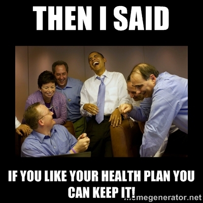 If you like your health plan…: Then I said, if you like your health plan you can keep it!; Barack Obama; ObamaCare; Affordable Care Act