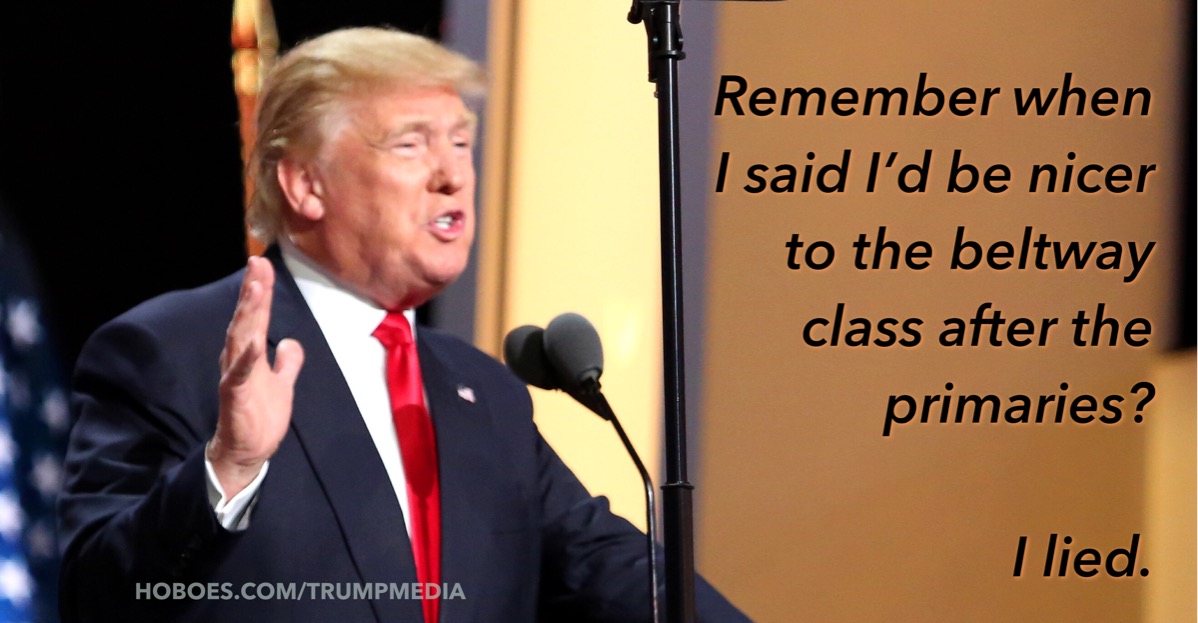 Donald Trump lied: Donald Trump: “Remember when I said I’d be nicer to the beltway after the primaries? I lied.”; memes; President Donald Trump