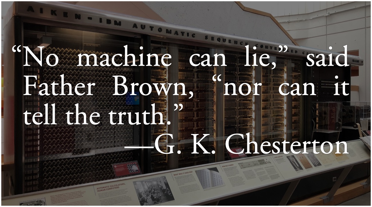 Chesterton: No machine can lie: “No machine can lie,” said Father Brown, “nor can it tell the truth.”—G.K. Chesterton; G. K. Chesterton; computer logic
