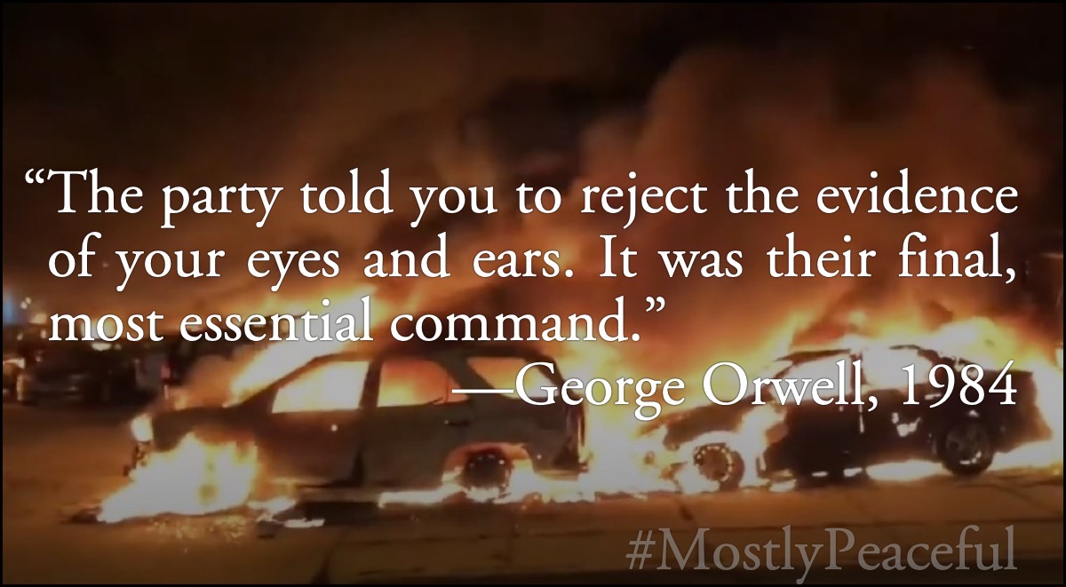 Orwell: mostly peaceful riots: George Orwell, 1984: The party told you to reject the evidence of your eyes and ears. It was their final, most essential command.; George Orwell; riots