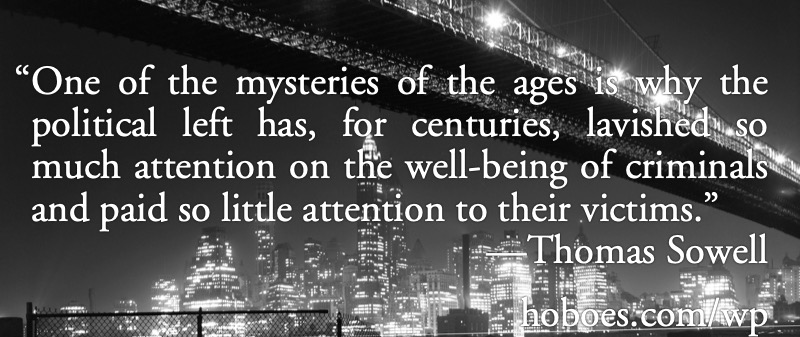 Mystery of the ages: Thomas Sowell: One of the mysteries of the ages is why the political left has, for centuries, lavished so much attention on the well-being of criminals and paid so little attention to their victims.; institutional Left; left-wing, the Left, establishment Left; Thomas Sowell; criminals; criminal justice