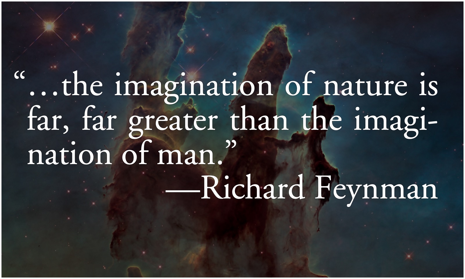 Feynman: Imagination of nature: “…the imagination of nature is far, far greater than the imagination of man.”—Richard Feynman, What Do You Care What Other People Think?, p. 242 over the Pillars of Creation.; astronomy; science; Richard Feynman; Mother Nature