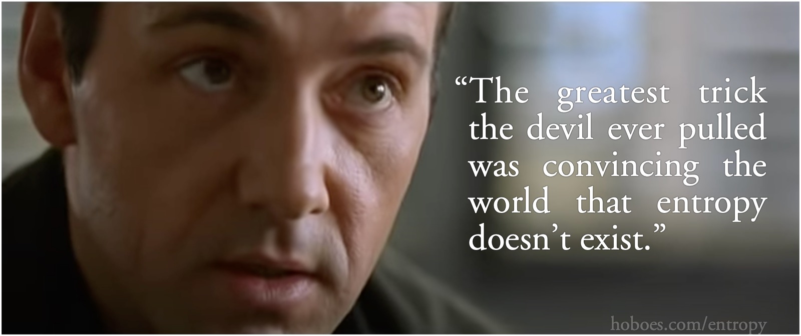 Keyser Söze: Entropy doesn’t exist: “The greatest trick the devil ever pulled was convincing the world that entropy doesn’t exist.”; Kevin Spacey; entropy