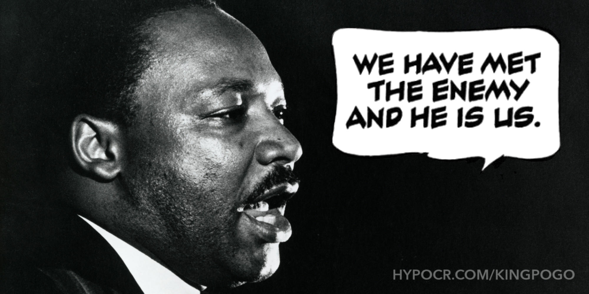 King Pogo: Martin Luther King, Jr. “We have met the enemy and he is us.”; institutional Left; left-wing, the Left, establishment Left; Martin Luther King, Jr.; Pogo; segregation; Martin Luther King, Jr.; Wokescolds; Social Justice Warriors, Finger Nannies, Antifa; soft bigotry; soft bigotry of low expectations; Pogo; H. L. Mencken; Black Lives Matter