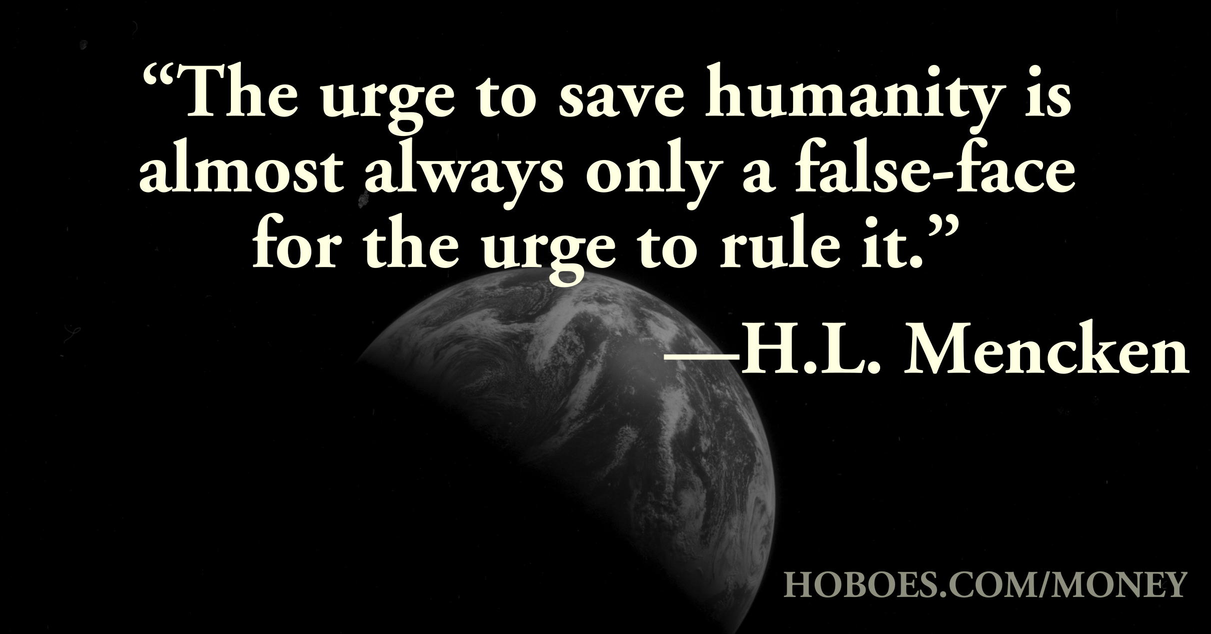 The urge to rule: “The urge to save humanity is almost always only a false-face for the urge to rule it.”—H. L. Mencken; Eloi class; anointed, political elite; H. L. Mencken