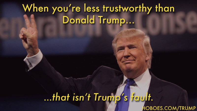 Trumpworthy: When you’re less trustworthy than Donald Trump, that isn’t Trump’s fault.; trust; President Donald Trump