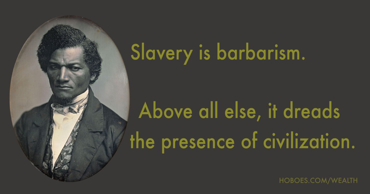 Frederick Douglass: Slavery is barbarism: “Slavery is barbarism. Above all else it dreads the presence of civilization.”; slavery; civilization; Frederick Douglass