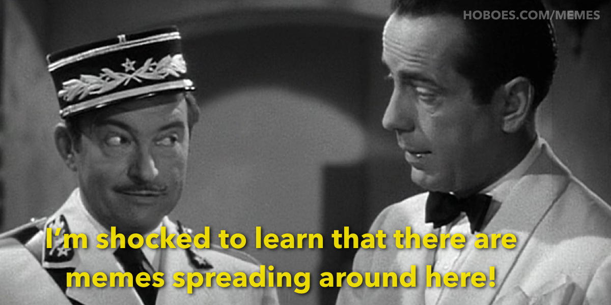 Memespreading: “I’m shocked to learn that there are memes spreading around here.”; memes; Casablanca