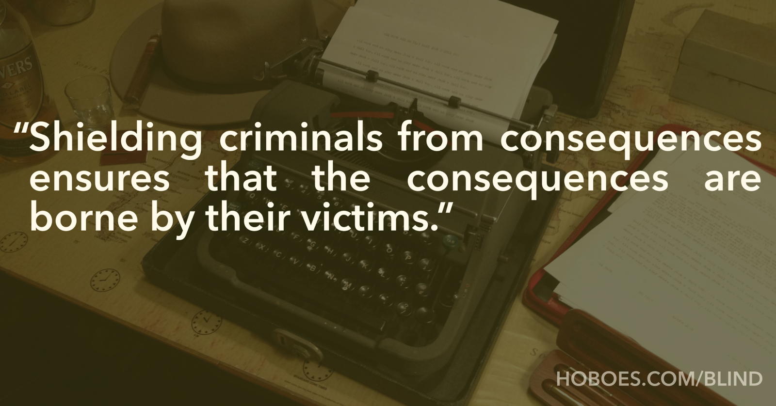 Shielding criminals: “Shielding criminals from consequences ensures that the consequences are borne by their victims.”; criminals; misplaced compassion