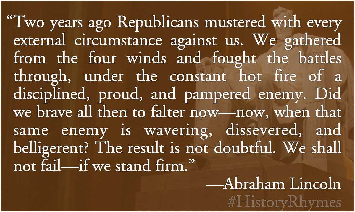 Stand firm: Abraham Lincoln: Two years ago Republicans mustered… with every circumstance against us.; courage; bravery; Abraham Lincoln