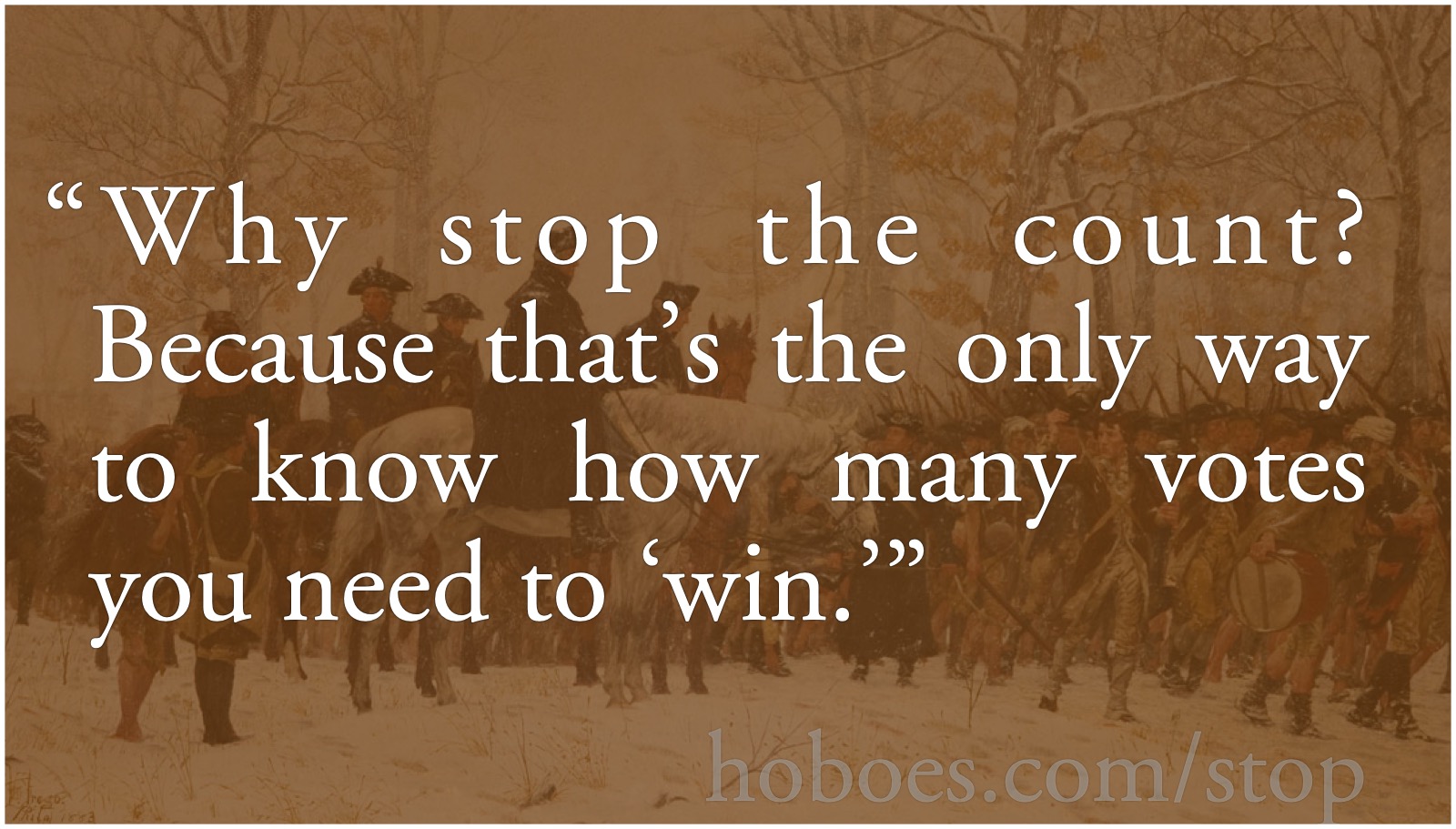 Why stop the count?: “Why stop the count? Because that’s the only way to know how many votes you need to ‘win’.”; vote fraud; clean elections; Election 2020