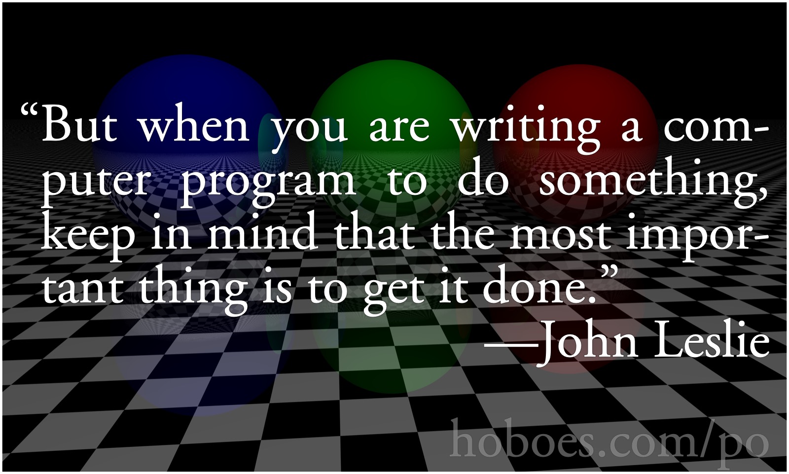 Get It Done: John Leslie: But when you are writing a computer program to do something, keep in mind that the most important thing is to get it done.; programming; planning; plans; editing; optimization