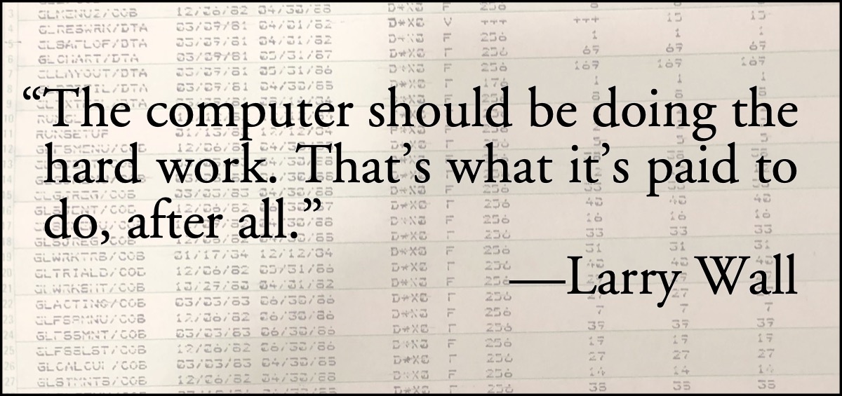 Larry Wall: Computers should work: “The computer should be doing the hard work. That’s what it’s paid to do, after all.”—Larry Wall, Usenet, 1997; programming; Larry Wall